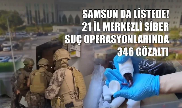 Samsun da Listede! 21 İl Merkezli Siber Suç Operasyonlarında 346 Gözaltı