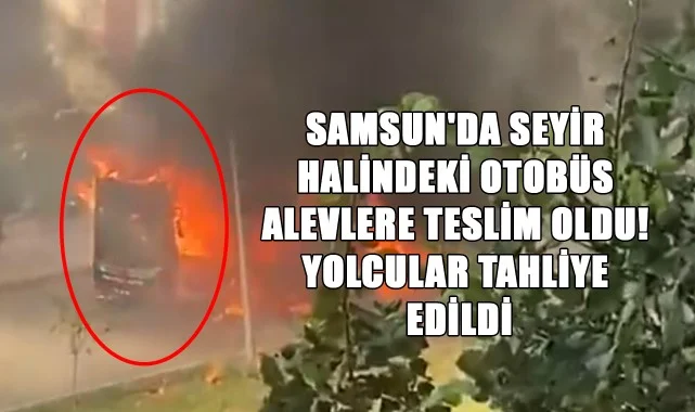 Samsun'da Seyir Halindeki Otobüs Alevlere Teslim Oldu! Yolcular Tahliye Edildi