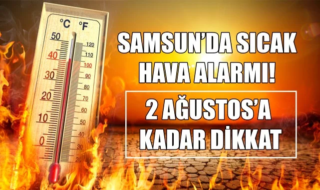 Samsun’da Sıcak Hava Alarmı! 2 Ağustos’a Kadar Dikkat