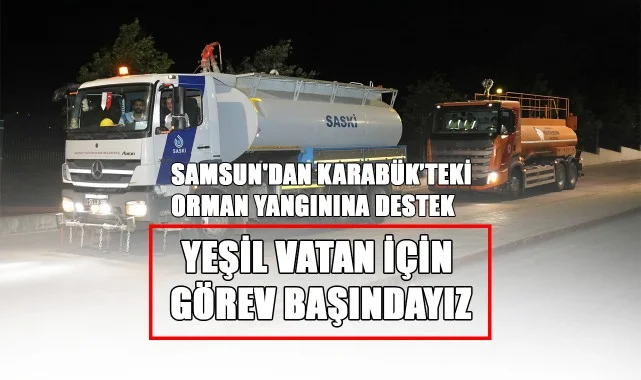Samsun'dan Karabük’teki Orman Yangınına Destek! “Yeşil Vatan İçin Görev Başındayız”