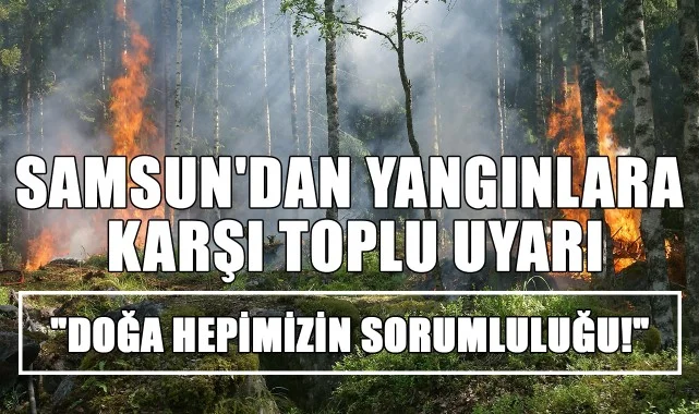Samsun'dan Yangınlara Karşı Toplu Uyarı: "Doğa Hepimizin Sorumluluğu!"