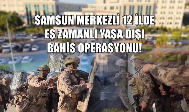 Samsun Merkezli 12 İlde Eş Zamanlı Yasa Dışı Bahis Operasyonu!
