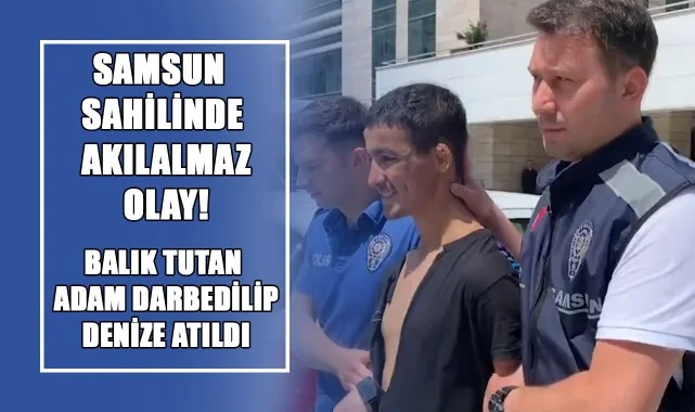 Samsun Sahilinde Akılalmaz Olay! Balık Tutan Adam Darbedilip Denize Atıldı