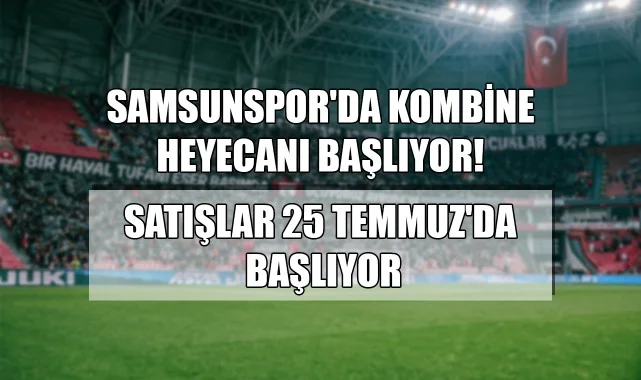 Samsunspor'da Kombine Heyecanı Başlıyor!  Satışlar 25 Temmuz'da Başlıyor