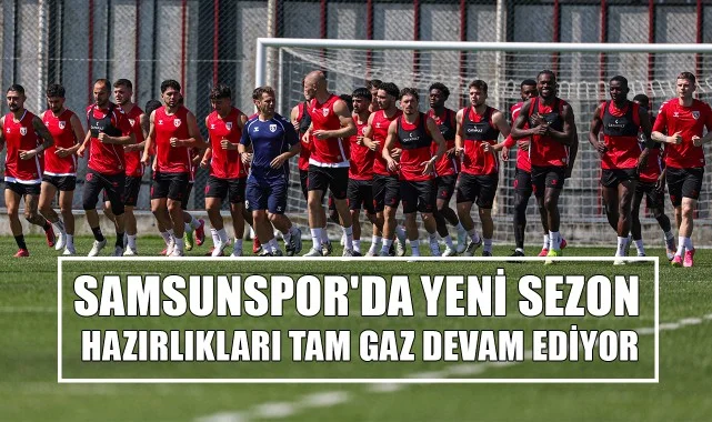 Samsunspor'da Yeni Sezon Hazırlıkları Tam Gaz Devam Ediyor