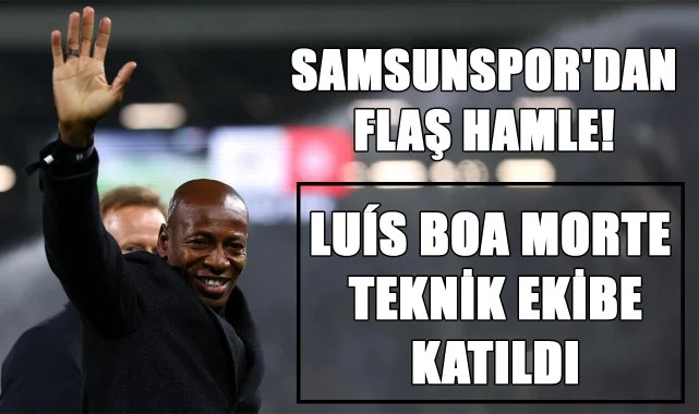 Samsunspor'dan Flaş Hamle! Luís Boa Morte Teknik Ekibe Katıldı