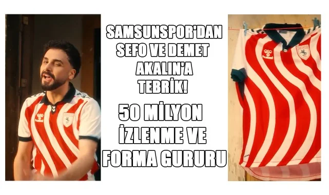Samsunspor'dan Sefo ve Demet Akalın'a Tebrik! 50 Milyon İzlenme ve Forma Gururu