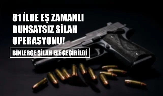 81 İlde Eş Zamanlı Ruhsatsız Silah Operasyonu! Binlerce Silah Ele Geçirildi