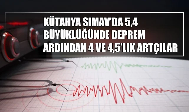 Kütahya Simav’da 5,4 Büyüklüğünde Deprem: Ardından 4 ve 4,5’lik Artçılar