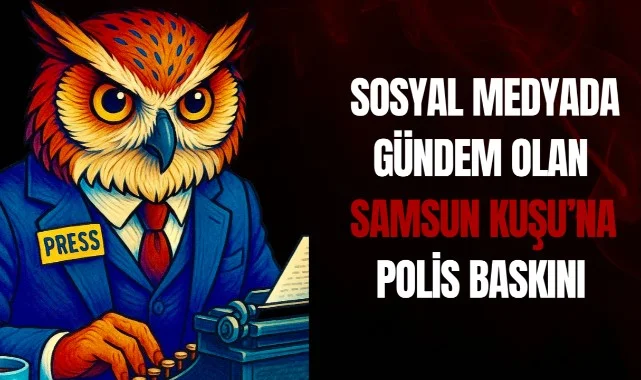 Sosyal Medyada Gündem Olan Samsun Kuşu’na Polis Baskını!