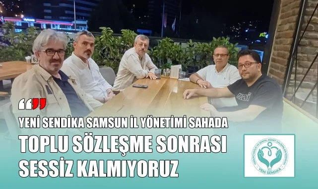 Yeni Sendika Samsun İl Yönetimi Sahada: "Toplu Sözleşme Sonrası Sessiz Kalmıyoruz"