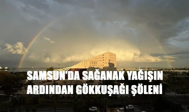 Samsun'da Sağanak Yağışın Ardından Gökkuşağı Şöleni