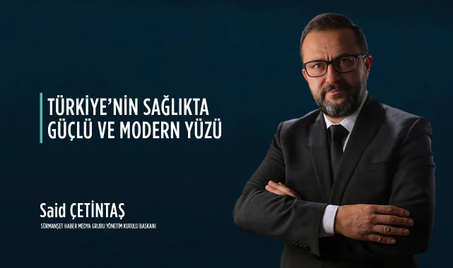 Said Çetintaş: “Türkiye Geleceğin Sağlık Üssü Olmaya Emin Adımlarla İlerliyor”