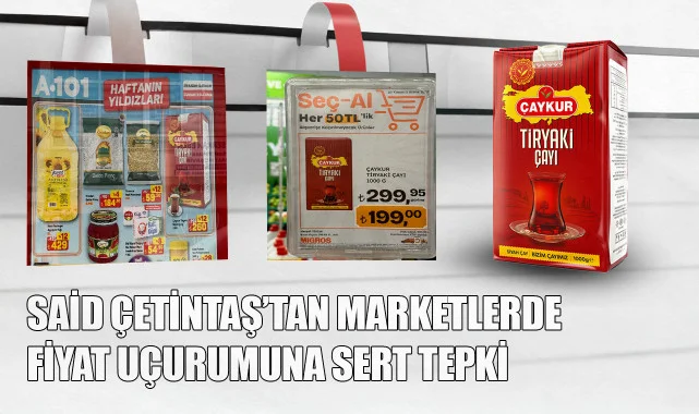 Said Çetintaş’tan Marketlerde Fiyat Uçurumuna Sert Tepki: “Bu Durumun Adı Ne?”