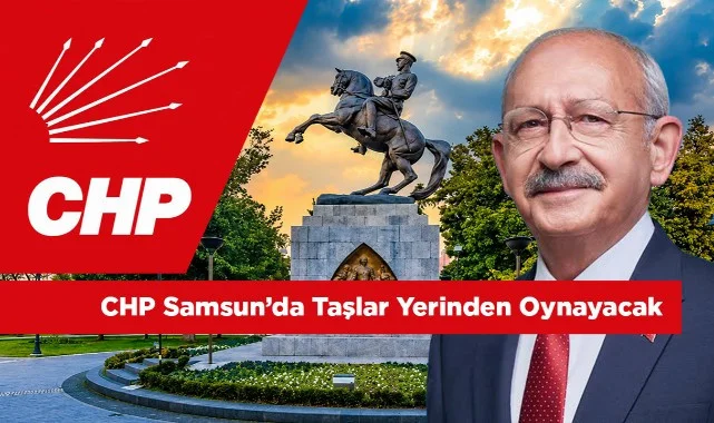 Kılıçdaroğlu’ndan Samsun Hamlesi! CHP’de Taşlar Yerinden Oynayacak