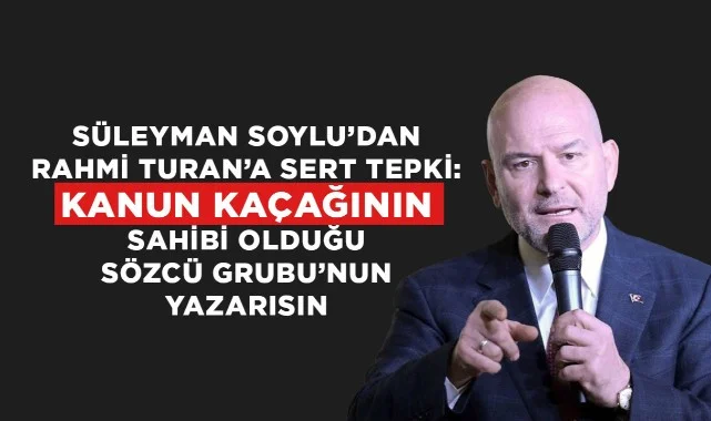Süleyman Soylu'dan Rahmi Turan'a sert tepki: "PATRONUN KİM? NEREDE?"