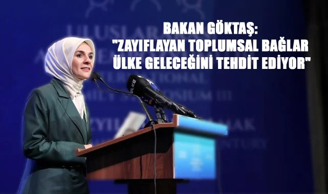 Bakan Göktaş: "Zayıflayan Toplumsal Bağlar Ülke Geleceğini Tehdit Ediyor"