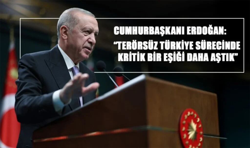 Cumhurbaşkanı Erdoğan: “Terörsüz Türkiye sürecinde kritik bir eşiği daha aştık”