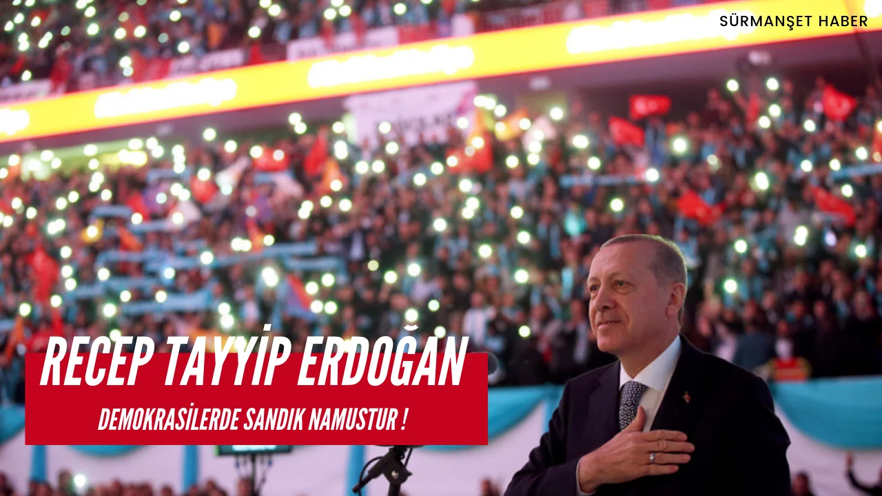 Cumhurbaşkanı ERDOĞAN,“Demokrasilerde sandık namustur”