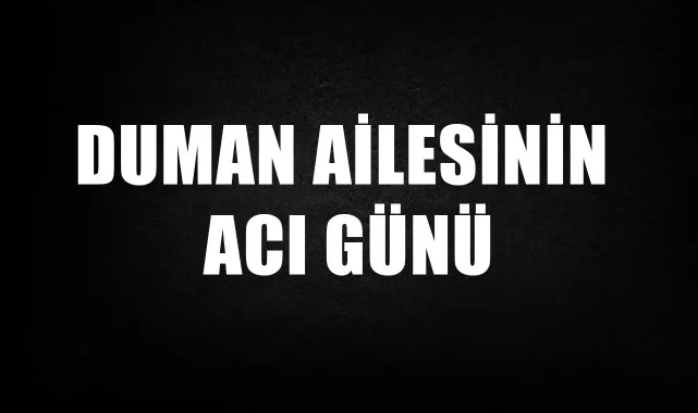 Duman Ailesinin Acı Günü