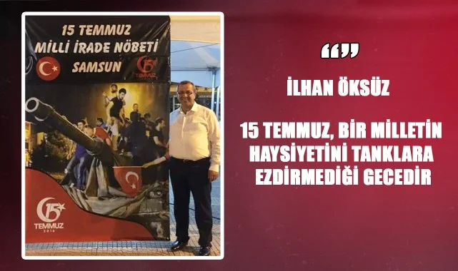 İlhan Öksüz'den "15 Temmuz Demokrasi ve Milli Birlik Günü" Mesajı
