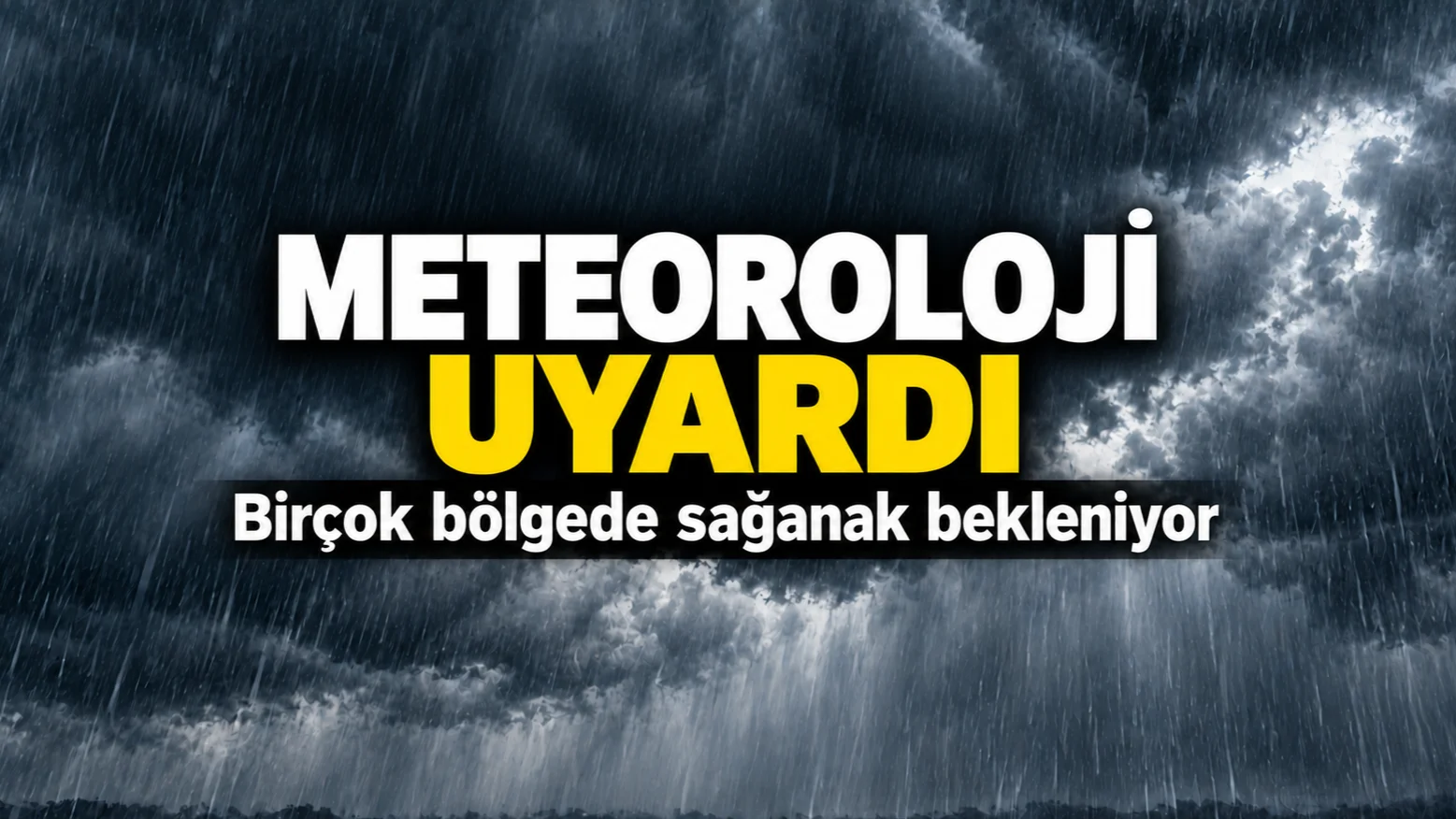 Meteoroloji Uyardı: Birçok Bölgede Sağanak Bekleniyor