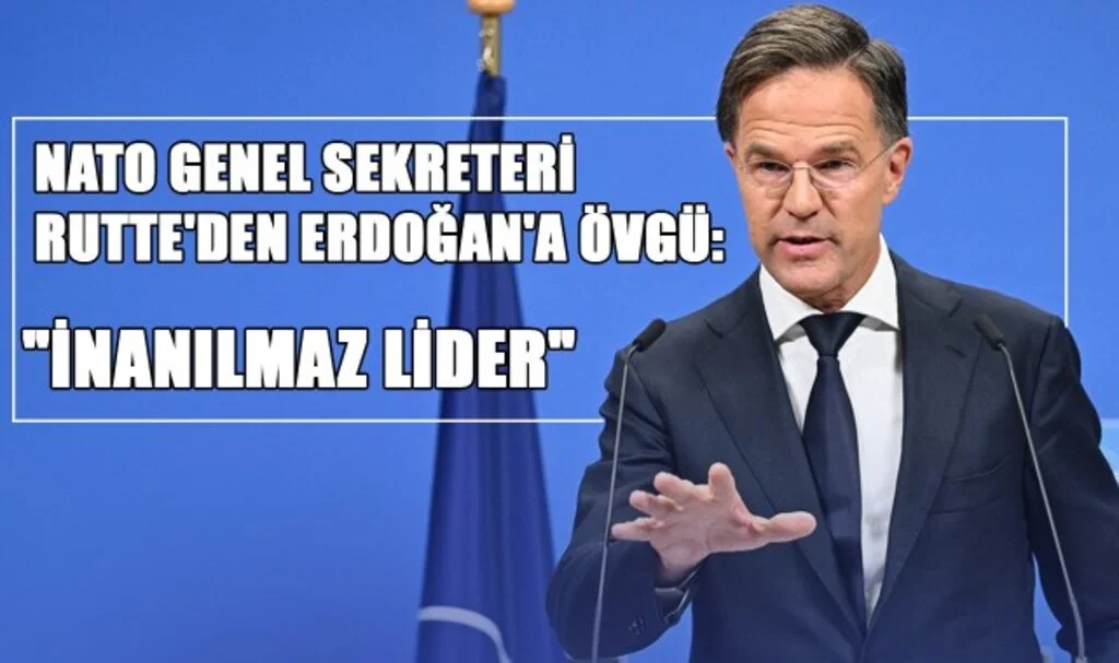NATO Genel Sekreteri Rutte'den Erdoğan'a Övgü: "İnanılmaz Lider"