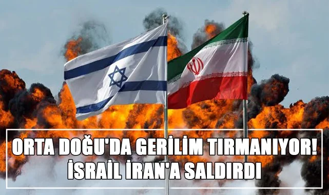 Orta Doğu'da Gerilim Tırmanıyor! İsrail İran'a Saldırdı