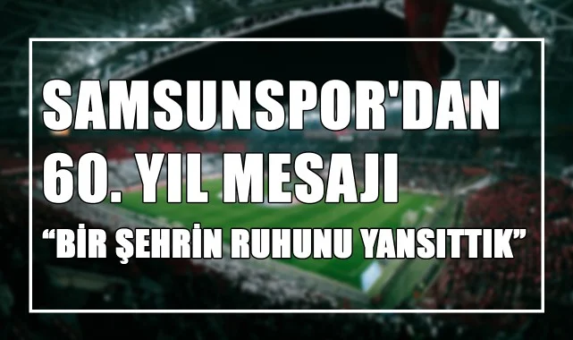 Samsunspor'dan 60. Yıl Mesajı: "Bir Şehrin Ruhunu Yansıttık"